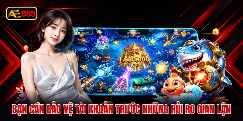 Bạn cần bảo vệ tài khoản trước những rủi ro gian lận