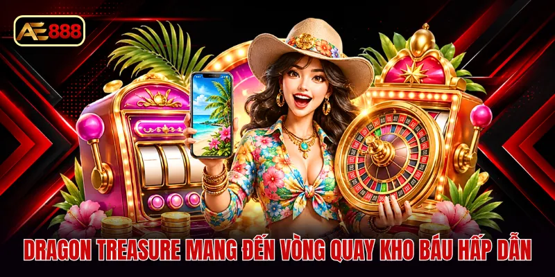 Dragon Treasure mang đến vòng quay kho báu hấp dẫn