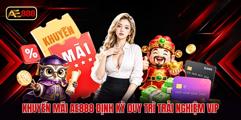 Khuyến mãi AE888 định kỳ duy trì trải nghiệm VIP