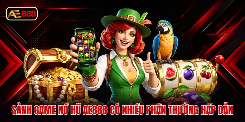 Sảnh game nổ hũ AE888 có nhiều phần thưởng hấp dẫn