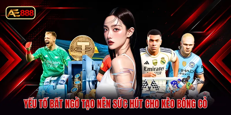 Yếu tố bất ngờ tạo nên sức hút cho kèo bóng cỏ